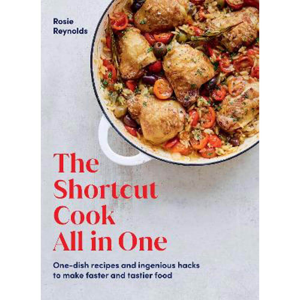 The Shortcut Cook All in One: One-Dish Recipes and Ingenious Hacks to Make Faster and Tastier Food (Hardback) - Rosie Reynolds